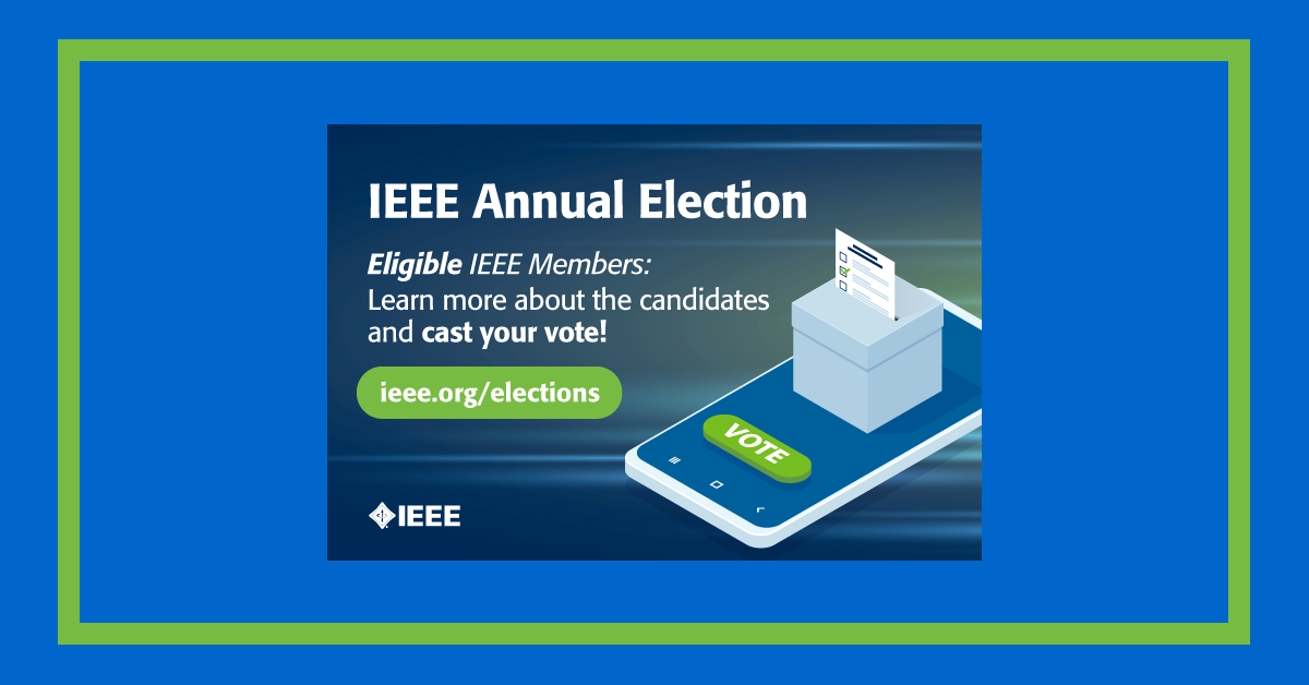 A ballot box with a ballot sticking out of it sits on top of a cell phone. There is a green button that says VOTE on it. Text reads “Eligible IEEE Members: Learn more about the candidates and cast your vote! ieee.org/elections”